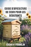 GUIDE D'APICULTURE DE COUR POUR LES DÉBUTANTS: Apprenez la gestion des ruches, les techniques de pollinisation et la production de miel pour un rucher domestique prospère