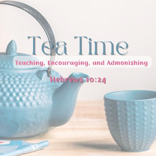"TEA Time, Depression and Anxiety in the Life of a Christian"- Mrs. Kaitlyn Cass-8/3/26