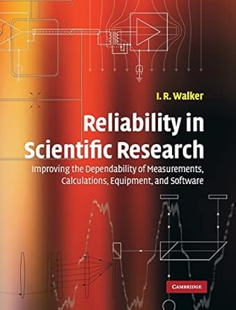Reliability in Scientific Research: Improving the Dependability of Measurements, Calculations, Equipment, and Software