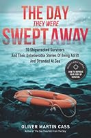 The Day They Were Swept Away: 10 Survivors and Their Unbelievable Stories of Being Shipwrecked, Adrift, and Stranded at Sea 1991174004 Book Cover