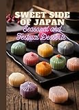 Sweet Side of Japan: Seasonal and Festival Desserts for Lovers of Traditional Japanese Cooking || 100 Creative Recipes for Sweet Treats in One Cookbook for Real Foodies (English Edition)