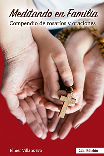 Meditando en Familia segunda Edición: Compendio de rosarios y oraciones (Christian Religión) (Spanish Edition)