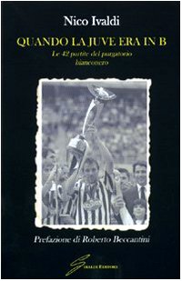 Quando La Juve Era In B. Le Quarantadue Partite Del Purgatorio Bianconero