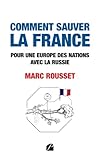 Comment sauver la France - Pour une Europe des nations avec la Russie