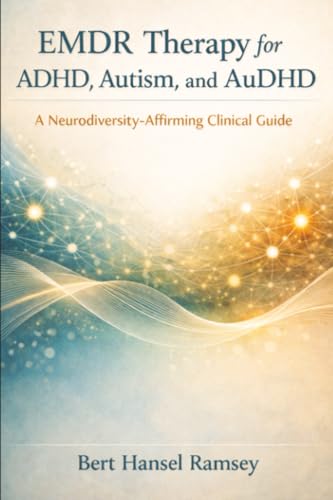 Emdr Therapy For Adhd, Autism, And Audhd: A Neurodiversity-Affirming Clinical Guide