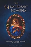 The 54 Day Rosary Novena: A Bouquet of Rosary Novenas to Our Lady B0B6Q8XCPX Book Cover
