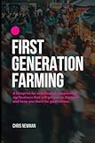 First Generation Farming: A blueprint for coordinated, cooperative agribusiness that will keep you on the land for generations