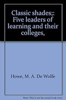 Classic shades;: Five leaders of learning and their colleges, B00085MJ6K Book Cover