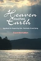 Heaven Touches Earth: Handbook for Supporting Sick, Terminally Ill and Dying 1735420840 Book Cover