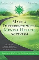 Make a Difference With Mental Health Activism: No activism degree required—use your unique skills to change the world 0998032468 Book Cover