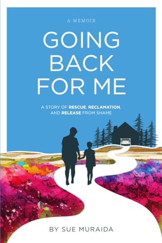 Going Back for Me: A Story of Rescue, Reclamation, and Release from Shame