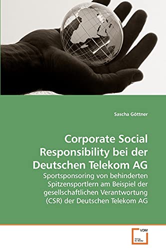 Corporate Social Responsibility bei der Deutschen Telekom AG: Sportsponsoring von behinderten Spitzensportlern am Beispiel der gesellschaftlichen ... der Deutschen Telekom AG (German Edition)