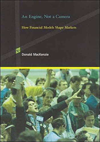 An Engine, Not a Camera: How Financial Models Shape Markets (Inside Technology) by Donald A. Mackenzie