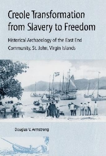 Creole Transformation from Slavery to Freedom: Historical Archaeology of the East End Community, St. John, Virgin Is