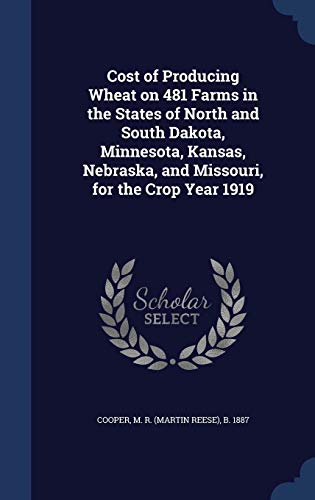 Cost of Producing Wheat on 481 Farms in the States of North and South Dakota, Minnesota, Kansas, Nebraska, and Missouri, for the Crop Year 1919