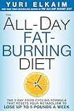 The All-Day Fat-Burning Diet: The 5-Day Food-Cycling Formula That Resets Your Metabolism To Lose Up to 5 Pounds a Week