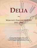 Delia: Webster's Timeline History, 1511 - 2007 - Philip M. Parker 