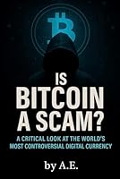 Is Bitcoin a Scam: A Critical Look at the World's Most Controversial Digital Currency B0F5FKXSFX Book Cover
