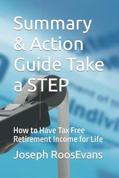 Paperback Summary & Action Guide Take a STEP: How to Have Tax Free Retirement Income for Life Book