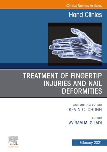 Treatment of fingertip injuries and nail deformities, An Issue of Hand Clinics (The Clinics: Orthopedics, Volume 37-1)