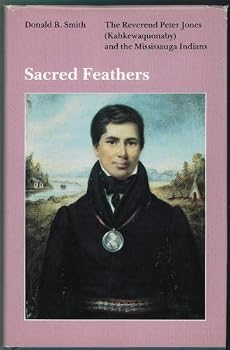 Sacred Feathers: The Revered Peter Jones (Kahkewaquonaby) & the Mississauga Indians