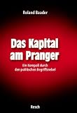 Das Kapital am Pranger: Ein Kompa? durch den politischen Begriffsnebel by Roland Baader(2005-09-01)