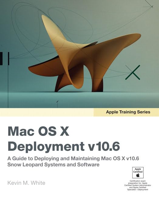 Apple Training Series:Mac OS X Deployment v10.6: A Guide to Deploying and Maintaining Mac OS X and Mac OS X Software