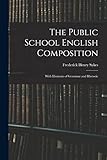 The Public School English Composition: With Elements of Grammar and Rhetoric