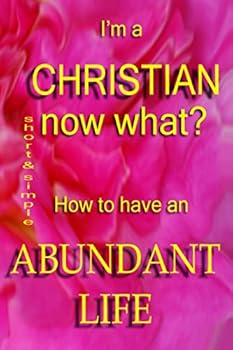 Paperback I'm A Christian, Now What?: How To Have The Abundant Life Book