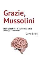 Grazie, Mussolini: How Great Brain Scientists Save Money, Save Lives 1710041811 Book Cover