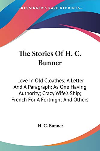 The Stories Of H. C. Bunner: Love In Old Cloathes; A Letter And A Paragraph; As One Having Authority; Crazy Wife's Ship; French For A Fortnight And Others