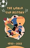 THE WORLD CUP HISTORY 1930 - 2022: Iconic matches, World Cup records, Unforgettable moments, National teams and Glories, Championships, World Cup history, Legends, Golden Boot winners, Highlights