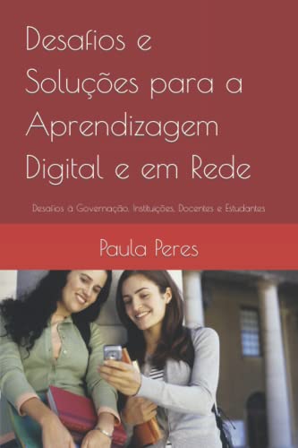 Desafios e Soluções para a Aprendizagem Digital e em Rede: Desafios à Governação, Instituições, Docentes e Estudantes (Portuguese Edition)