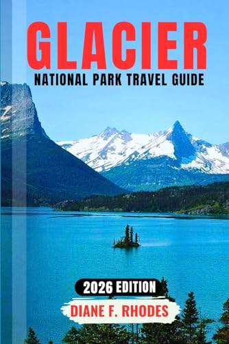 GLACIER NATIONAL PARK TRAVEL GUIDE 2026: Navigate Like a Pro with Expert Tips on Hiking, Scenic Drives, and Wildlife, plus Budget Strategies and Smart Itineraries for an Unforgettable Adventure