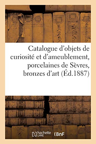 Catalogue d'Objets de Curiosité Et d'Ameublement, Anciennes Porcelaines de Sèvres, Bronzes d'Art (French Edition)
