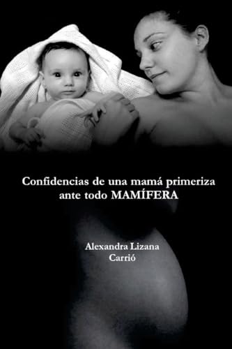 Confidencias de una mamá primeriza, ante todo MAMÍFERA (Spanish Edition)