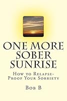 One More Sober Sunrise: How to Relapse-Proof Your Sobriety 1502366126 Book Cover
