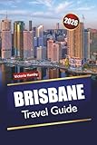 BRISBANE TRAVEL GUIDE 2026: Discover Hidden Gems, Historic Landmarks, Local Cuisine, and Outdoor Adventures with Itineraries in Queensland’s Capital