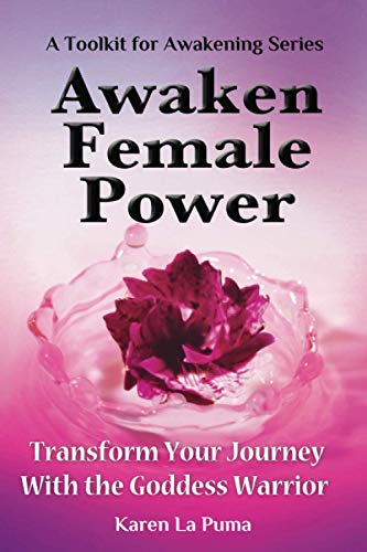 Awaken Female Power: The Way of the Goddess Warrior (A Toolkit for Awakening Series)