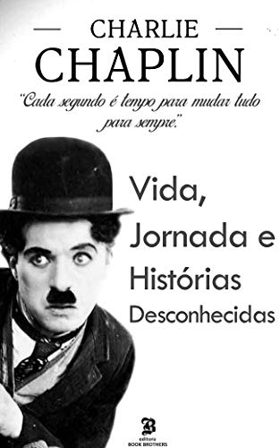 Charlie Chaplin: A incrível vida, jornada e surpreendentes histórias desconhecidas