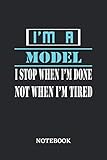  I\'m a Model I stop when I\'m done not when I\'m tired Notebook: 6x9 inches - 110 dotgrid pages • Greatest Passionate working Job Journal • Gift, Present Idea