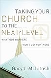 Taking Your Church to the Next Level: What Got You Here Won't Get You There