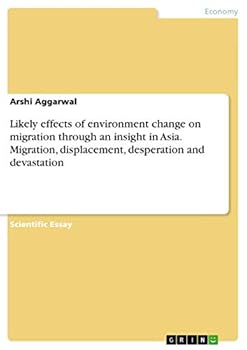 Paperback Likely effects of environment change on migration through an insight in Asia. Migration, displacement, desperation and devastation Book