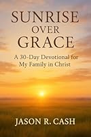 Sunrise Over Grace: A 30 Day Devotional for My Family in Christ B0G2GLKCCD Book Cover