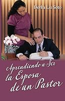 Aprendiendo a Ser la Esposa de un Pastor: Cómo convertirte en la compañera sabia y prudente de un ministro de Dios (Spanish Edition) B0D3R5CC4P Book Cover