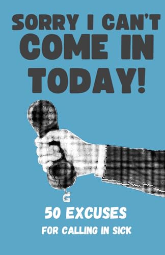 Sorry I Can't Come In Today! 50 Excuses For Calling