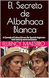 El Secreto de Albahaca Blanca: A Comedy of Cultural Errors for Spanish beginners with word by word translation (Spanish word by word translations for Beginners) (English Edition)