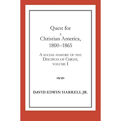 Quest for a Christian America, 1800&ndash;1865: A Social History of the Disciples of Christ, Volume 1