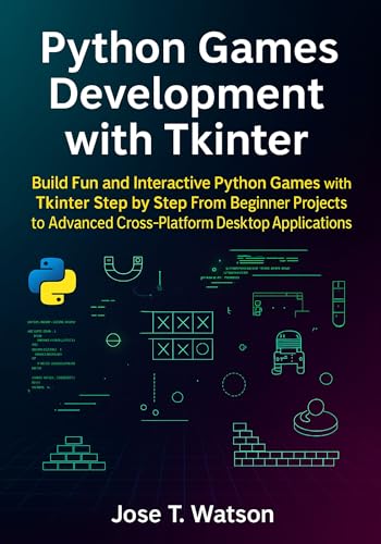 Python Games Development with Tkinter: Build Fun and Interactive Python Games with Tkinter Step by Step, from Beginner Projects to Advanced Cross-Platform Desktop Applications (English Edition)