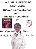  A Simple Guide To Neurosis, Diagnosis, Treatment And Related Conditions (English Edition)